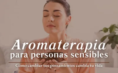 Aromaterapia para personas sensibles: cómo usar los aceites esenciales para equilibrar tus emociones