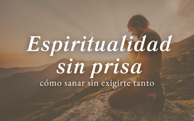 Espiritualidad sin prisa: cómo sanar sin exigirte tanto